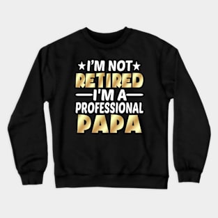 I'm Not Retired I'm A Professional Papa Crewneck Sweatshirt